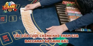 cac-cua-cuoc-chinh-khi-tham-gia-baccarat-68-game-bai