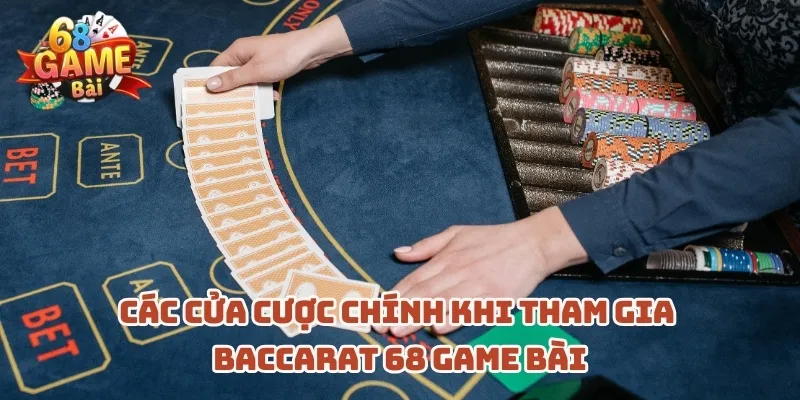 cac-cua-cuoc-chinh-khi-tham-gia-baccarat-68-game-bai
