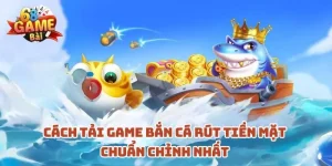 cach-tai-game-ban-ca-rut-tien-mat-chuan-chinh-nhat