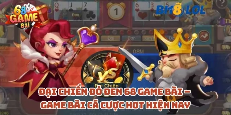 dai-chien-do-den-68-game-bai-game-bai-ca-cuoc-hot-hien-nay