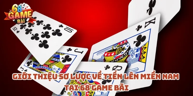 gioi-thieu-so-luoc-ve-tien-len-mien-nam-tai-68-game-bai