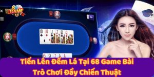 tien-len-dem-la-tai-68-game-bai-tro-choi-day-chien-thuat
